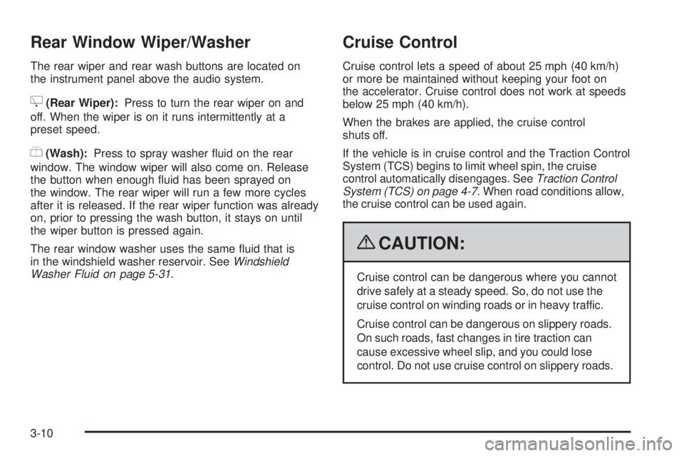 PONTIAC TORRENT 2009 Owners Manual Rear Window Wiper/Washer
The rear wiper and rear wash buttons are located on
the instrument panel above the audio system.
Z(Rear Wiper):Press to turn the rear wiper on and
off. When the wiper is on it PONTIAC TORRENT 2009 Owners Manual Rear Window Wiper/Washer
The rear wiper and rear wash buttons are located on
the instrument panel above the audio system.
Z(Rear Wiper):Press to turn the rear wiper on and
off. When the wiper is on it