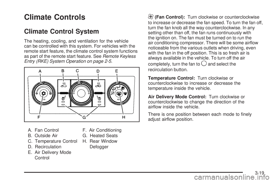 PONTIAC TORRENT 2009 Owners Manual Climate Controls
Climate Control System
The heating, cooling, and ventilation for the vehicle
can be controlled with this system. For vehicles with the
remote start feature, the climate control system PONTIAC TORRENT 2009 Owners Manual Climate Controls
Climate Control System
The heating, cooling, and ventilation for the vehicle
can be controlled with this system. For vehicles with the
remote start feature, the climate control system
