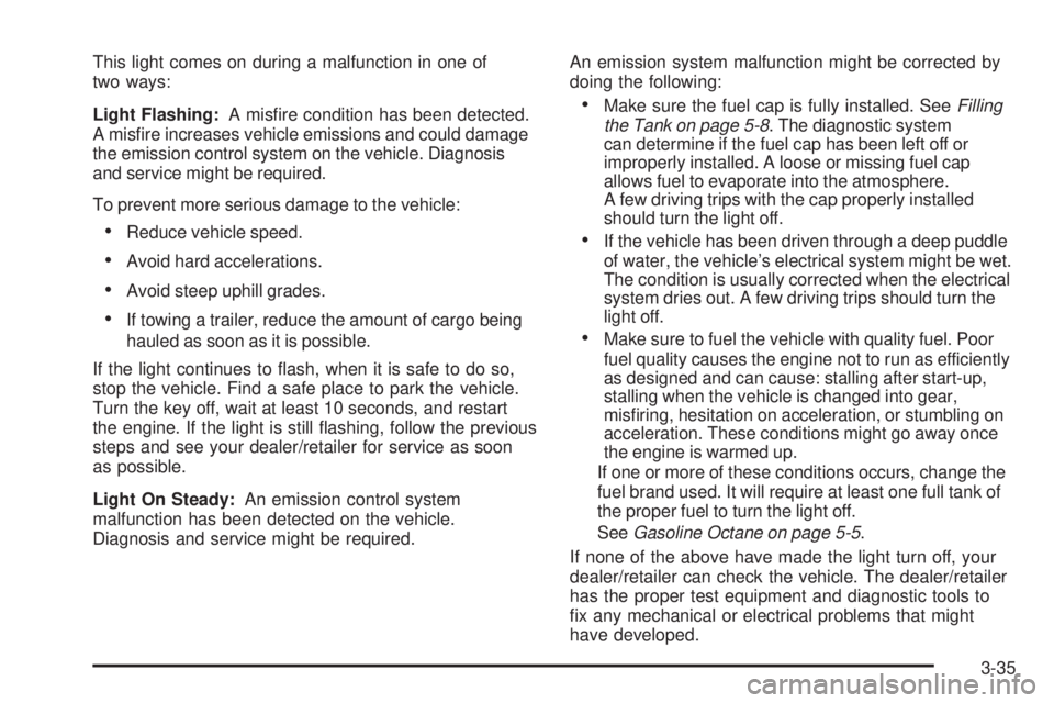 PONTIAC TORRENT 2009  Owners Manual This light comes on during a malfunction in one of
two ways:
Light Flashing:A mis�re condition has been detected.
A mis�re increases vehicle emissions and could damage
the emission control system on t