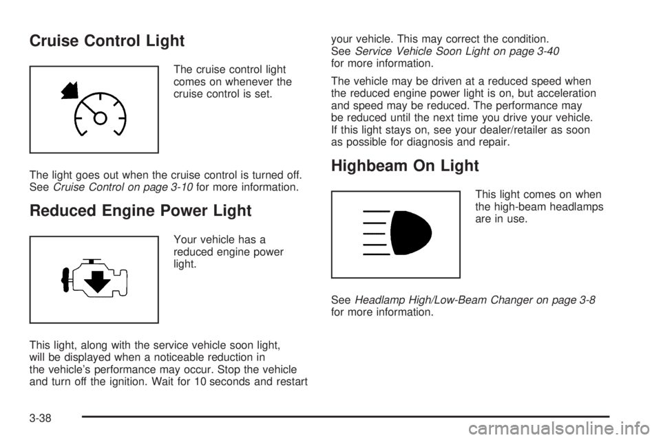 PONTIAC TORRENT 2009  Owners Manual Cruise Control Light
The cruise control light
comes on whenever the
cruise control is set.
The light goes out when the cruise control is turned off.
SeeCruise Control on page 3-10for more information.