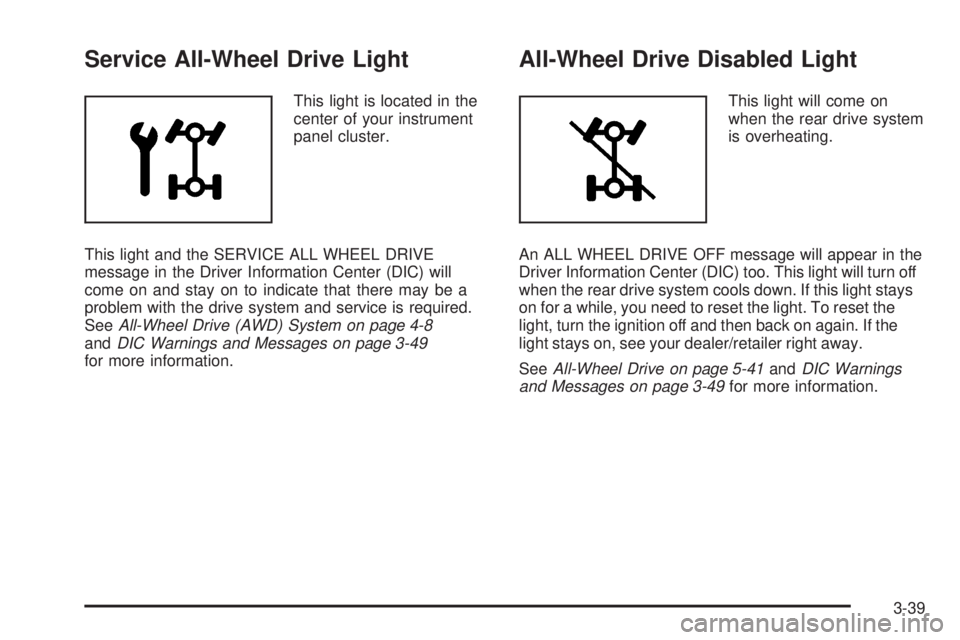 PONTIAC TORRENT 2009  Owners Manual Service All-Wheel Drive Light
This light is located in the
center of your instrument
panel cluster.
This light and the SERVICE ALL WHEEL DRIVE
message in the Driver Information Center (DIC) will
come 