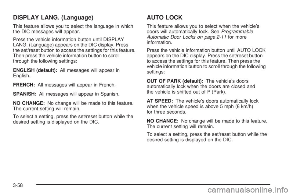 PONTIAC TORRENT 2009 Owners Manual DISPLAY LANG. (Language)
This feature allows you to select the language in which
the DIC messages will appear.
Press the vehicle information button until DISPLAY
LANG. (Language) appears on the DIC di PONTIAC TORRENT 2009 Owners Manual DISPLAY LANG. (Language)
This feature allows you to select the language in which
the DIC messages will appear.
Press the vehicle information button until DISPLAY
LANG. (Language) appears on the DIC di