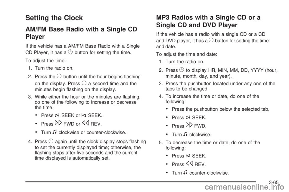 PONTIAC TORRENT 2009  Owners Manual Setting the Clock
AM/FM Base Radio with a Single CD
Player
If the vehicle has a AM/FM Base Radio with a Single
CD Player, it has a
Hbutton for setting the time.
To adjust the time:
1. Turn the radio o