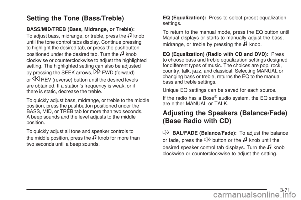 PONTIAC TORRENT 2009  Owners Manual Setting the Tone (Bass/Treble)
BASS/MID/TREB (Bass, Midrange, or Treble):
To adjust bass, midrange, or treble, press the
fknob
until the tone control tabs display. Continue pressing
to highlight the d
