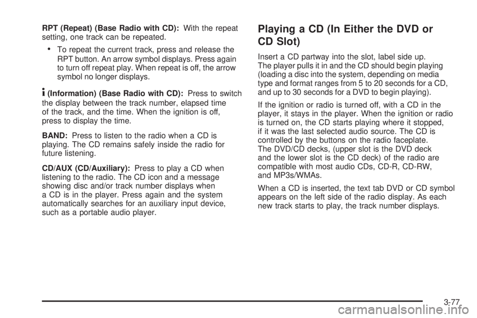 PONTIAC TORRENT 2009  Owners Manual RPT (Repeat) (Base Radio with CD):With the repeat
setting, one track can be repeated.
To repeat the current track, press and release the
RPT button. An arrow symbol displays. Press again
to turn off r