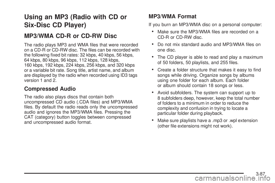 PONTIAC TORRENT 2009  Owners Manual Using an MP3 (Radio with CD or
Six-Disc CD Player)
MP3/WMA CD-R or CD-RW Disc
The radio plays MP3 and WMA �les that were recorded
on a CD-R or CD-RW disc. The �les can be recorded with
the following �
