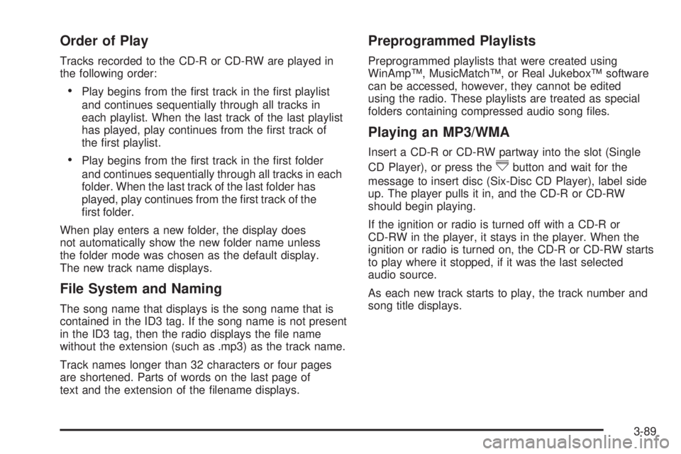 PONTIAC TORRENT 2009  Owners Manual Order of Play
Tracks recorded to the CD-R or CD-RW are played in
the following order:
Play begins from the �rst track in the �rst playlist
and continues sequentially through all tracks in
each playlis