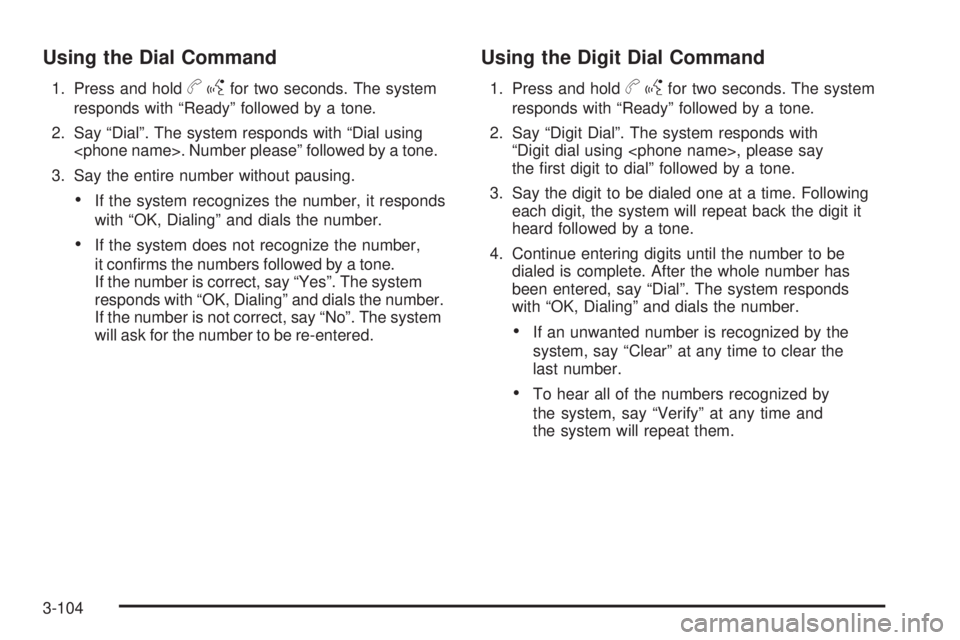 PONTIAC TORRENT 2009  Owners Manual Using the Dial Command
1. Press and holdbgfor two seconds. The system
responds with “Ready” followed by a tone.
2. Say “Dial”. The system responds with “Dial using
<phone name>. Number pleas