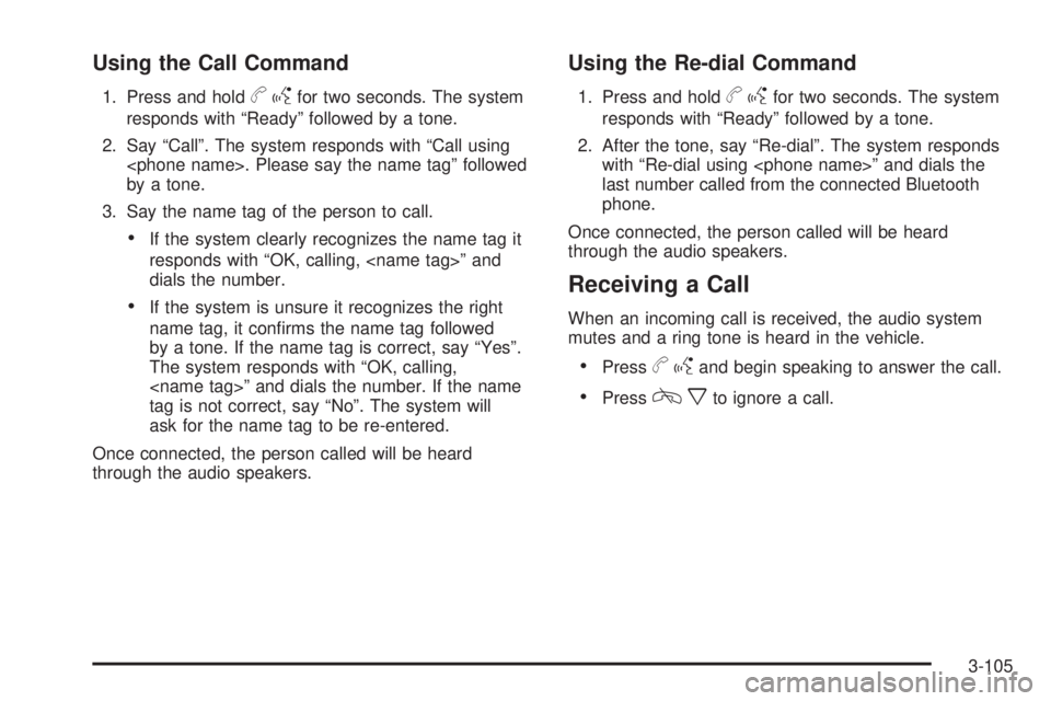 PONTIAC TORRENT 2009  Owners Manual Using the Call Command
1. Press and holdbgfor two seconds. The system
responds with “Ready” followed by a tone.
2. Say “Call”. The system responds with “Call using
<phone name>. Please say t