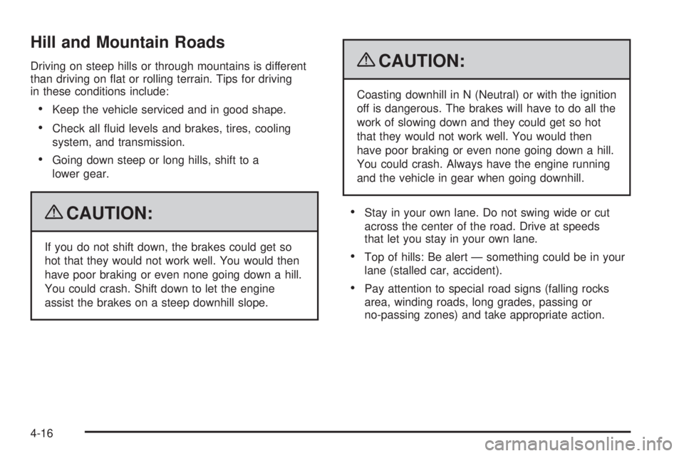 PONTIAC TORRENT 2009  Owners Manual Hill and Mountain Roads
Driving on steep hills or through mountains is different
than driving on �at or rolling terrain. Tips for driving
in these conditions include:
Keep the vehicle serviced and in 