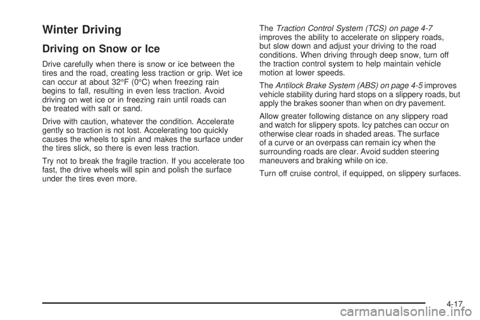 PONTIAC TORRENT 2009 Owners Manual Winter Driving
Driving on Snow or Ice
Drive carefully when there is snow or ice between the
tires and the road, creating less traction or grip. Wet ice
can occur at about 32°F (0°C) when freezing ra PONTIAC TORRENT 2009 Owners Manual Winter Driving
Driving on Snow or Ice
Drive carefully when there is snow or ice between the
tires and the road, creating less traction or grip. Wet ice
can occur at about 32°F (0°C) when freezing ra