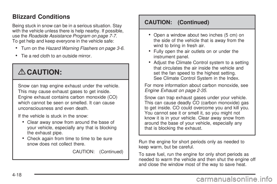 PONTIAC TORRENT 2009 Owners Manual Blizzard Conditions
Being stuck in snow can be in a serious situation. Stay
with the vehicle unless there is help nearby. If possible,
use theRoadside Assistance Program on page 7-7.
To get help and k PONTIAC TORRENT 2009 Owners Manual Blizzard Conditions
Being stuck in snow can be in a serious situation. Stay
with the vehicle unless there is help nearby. If possible,
use theRoadside Assistance Program on page 7-7.
To get help and k