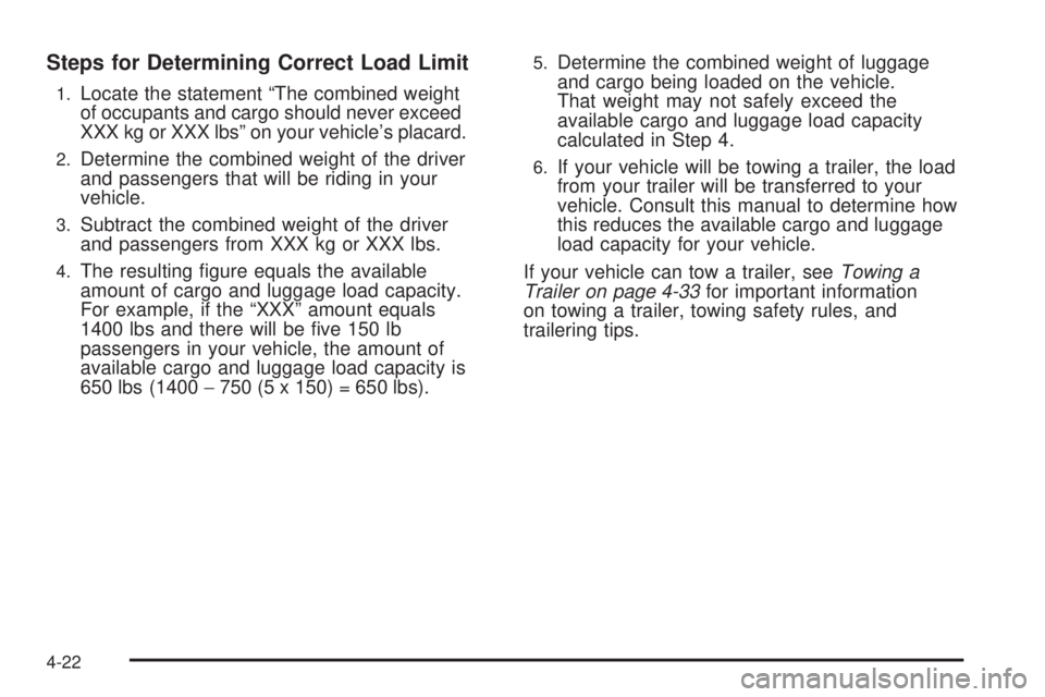 PONTIAC TORRENT 2009  Owners Manual Steps for Determining Correct Load Limit
1.Locate the statement “The combined weight
of occupants and cargo should never exceed
XXX kg or XXX lbs” on your vehicle’s placard.
2.Determine the comb