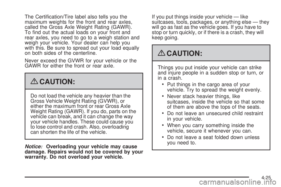 PONTIAC TORRENT 2009  Owners Manual The Certi�cation/Tire label also tells you the
maximum weights for the front and rear axles,
called the Gross Axle Weight Rating (GAWR).
To �nd out the actual loads on your front and
rear axles, you n