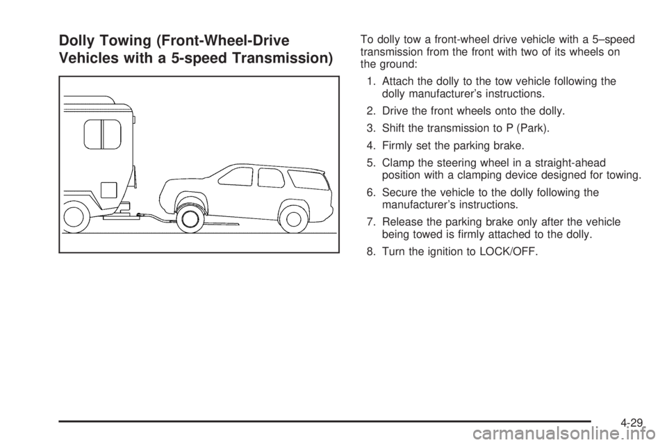 PONTIAC TORRENT 2009  Owners Manual Dolly Towing (Front-Wheel-Drive
Vehicles with a 5-speed Transmission)To dolly tow a front-wheel drive vehicle with a 5–speed
transmission from the front with two of its wheels on
the ground:
1. Atta