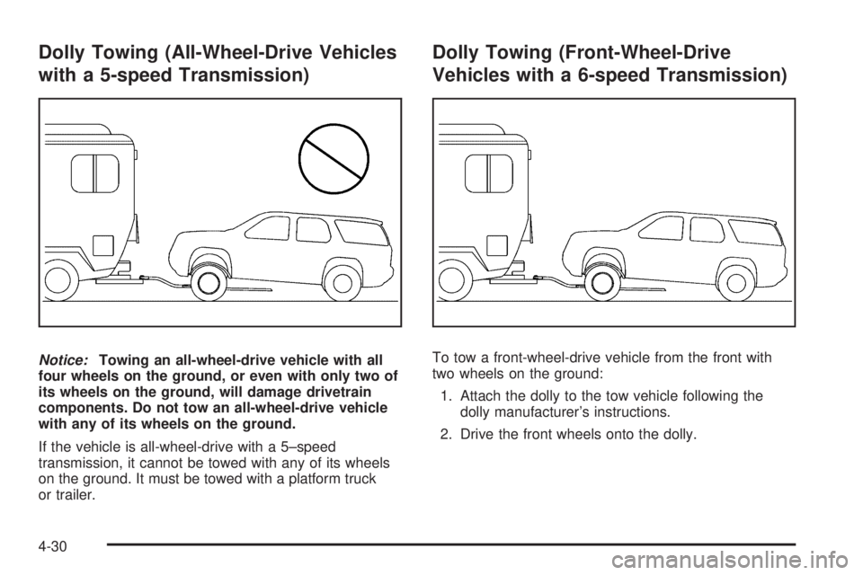PONTIAC TORRENT 2009  Owners Manual Dolly Towing (All-Wheel-Drive Vehicles
with a 5-speed Transmission)
Notice:Towing an all-wheel-drive vehicle with all
four wheels on the ground, or even with only two of
its wheels on the ground, will