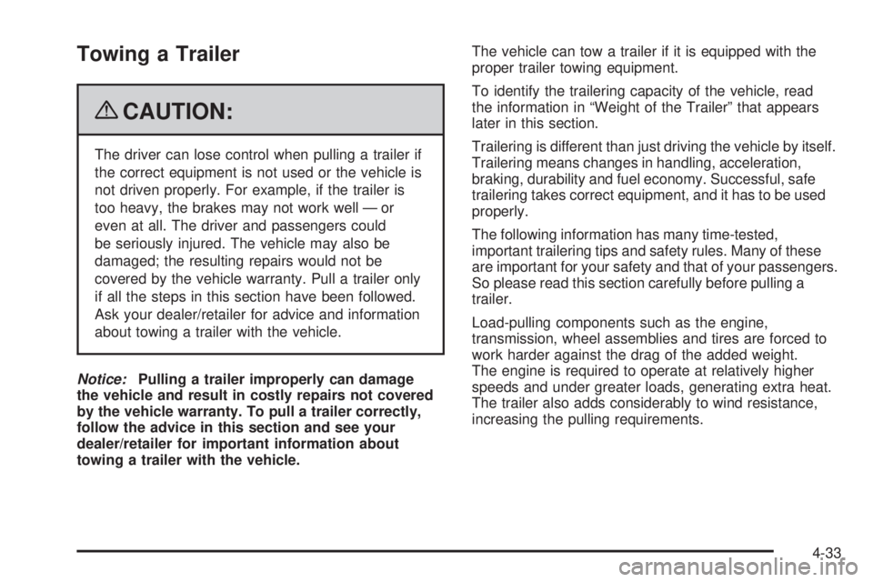 PONTIAC TORRENT 2009  Owners Manual Towing a Trailer
{CAUTION:
The driver can lose control when pulling a trailer if
the correct equipment is not used or the vehicle is
not driven properly. For example, if the trailer is
too heavy, the 