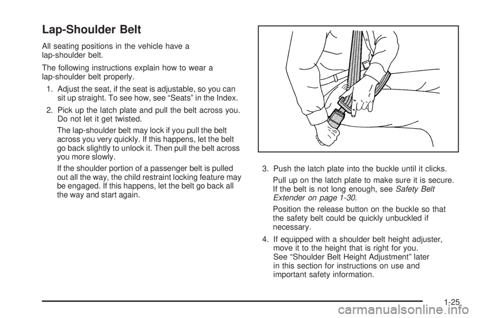 PONTIAC TORRENT 2009 Owners Manual Lap-Shoulder Belt
All seating positions in the vehicle have a
lap-shoulder belt.
The following instructions explain how to wear a
lap-shoulder belt properly.
1. Adjust the seat, if the seat is adjusta