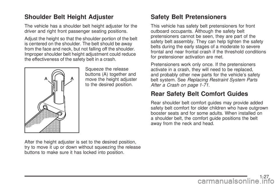 PONTIAC TORRENT 2009 Owners Guide Shoulder Belt Height Adjuster
The vehicle has a shoulder belt height adjuster for the
driver and right front passenger seating positions.
Adjust the height so that the shoulder portion of the belt
is 