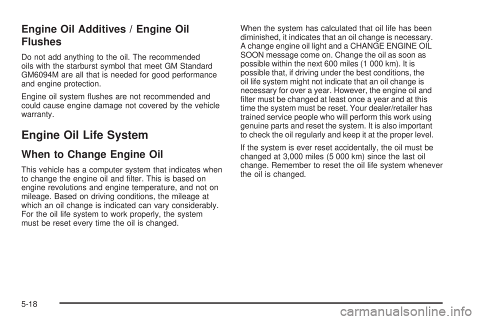 PONTIAC TORRENT 2009  Owners Manual Engine Oil Additives / Engine Oil
Flushes
Do not add anything to the oil. The recommended
oils with the starburst symbol that meet GM Standard
GM6094M are all that is needed for good performance
and e