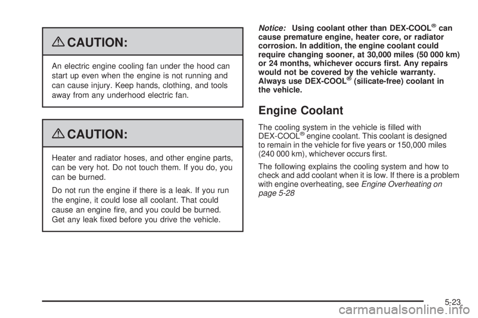 PONTIAC TORRENT 2009  Owners Manual {CAUTION:
An electric engine cooling fan under the hood can
start up even when the engine is not running and
can cause injury. Keep hands, clothing, and tools
away from any underhood electric fan.
{CA