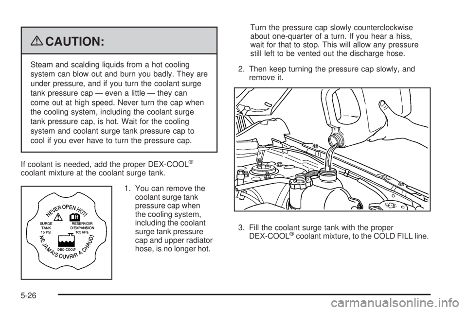 PONTIAC TORRENT 2009  Owners Manual {CAUTION:
Steam and scalding liquids from a hot cooling
system can blow out and burn you badly. They are
under pressure, and if you turn the coolant surge
tank pressure cap — even a little — they 