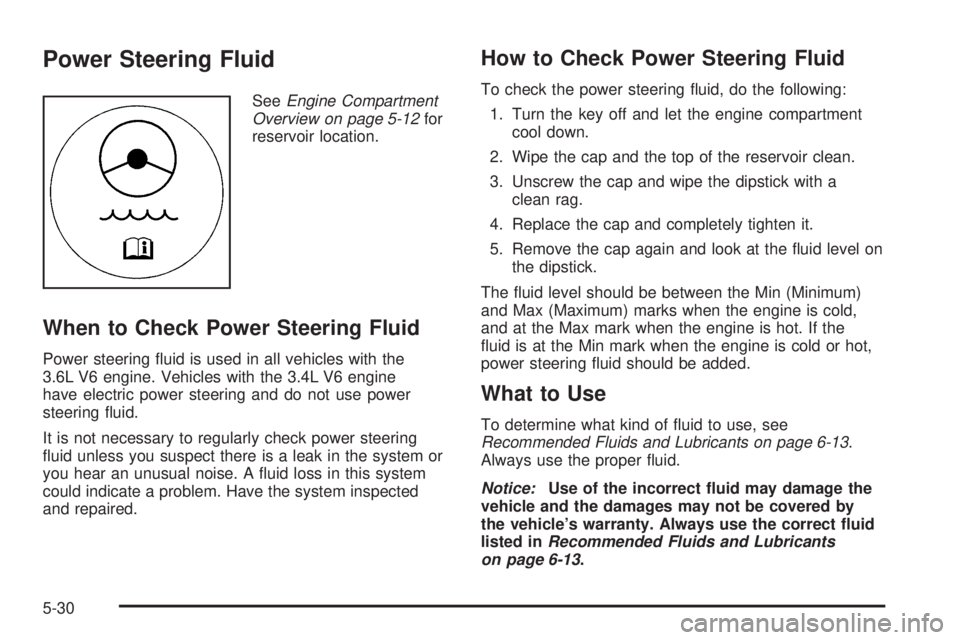 PONTIAC TORRENT 2009  Owners Manual Power Steering Fluid
SeeEngine Compartment
Overview on page 5-12for
reservoir location.
When to Check Power Steering Fluid
Power steering �uid is used in all vehicles with the
3.6L V6 engine. Vehicles