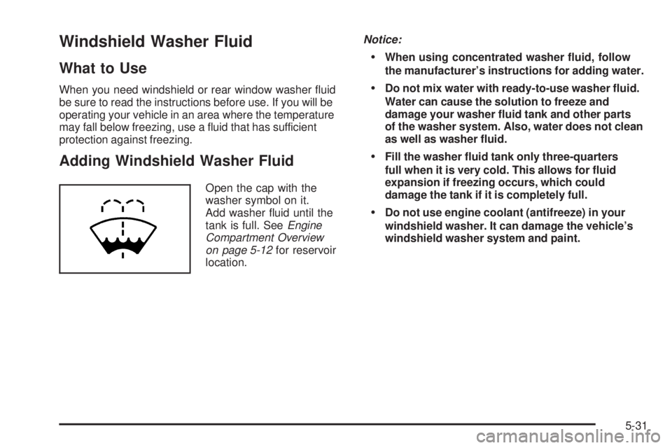 PONTIAC TORRENT 2009  Owners Manual Windshield Washer Fluid
What to Use
When you need windshield or rear window washer �uid
be sure to read the instructions before use. If you will be
operating your vehicle in an area where the temperat