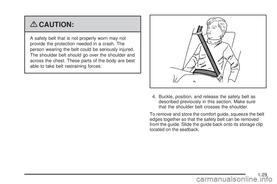 PONTIAC TORRENT 2009 Owners Guide {CAUTION:
A safety belt that is not properly worn may not
provide the protection needed in a crash. The
person wearing the belt could be seriously injured.
The shoulder belt should go over the shoulde