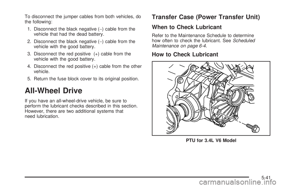 PONTIAC TORRENT 2009  Owners Manual To disconnect the jumper cables from both vehicles, do
the following:
1. Disconnect the black negative (−) cable from the
vehicle that had the dead battery.
2. Disconnect the black negative (−) ca