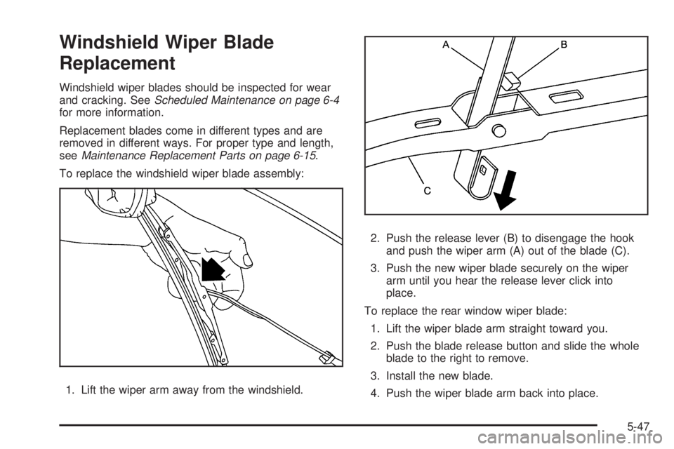PONTIAC TORRENT 2009 Owners Manual Windshield Wiper Blade
Replacement
Windshield wiper blades should be inspected for wear
and cracking. SeeScheduled Maintenance on page 6-4
for more information.
Replacement blades come in different ty PONTIAC TORRENT 2009 Owners Manual Windshield Wiper Blade
Replacement
Windshield wiper blades should be inspected for wear
and cracking. SeeScheduled Maintenance on page 6-4
for more information.
Replacement blades come in different ty