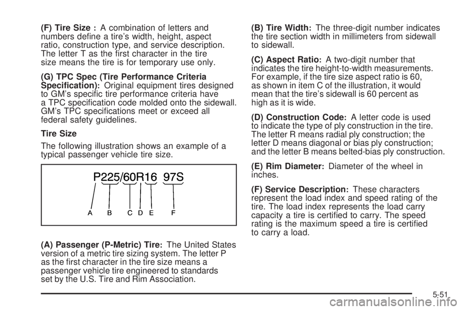 PONTIAC TORRENT 2009  Owners Manual (F) Tire Size:A combination of letters and
numbers de�ne a tire’s width, height, aspect
ratio, construction type, and service description.
The letter T as the �rst character in the tire
size means t