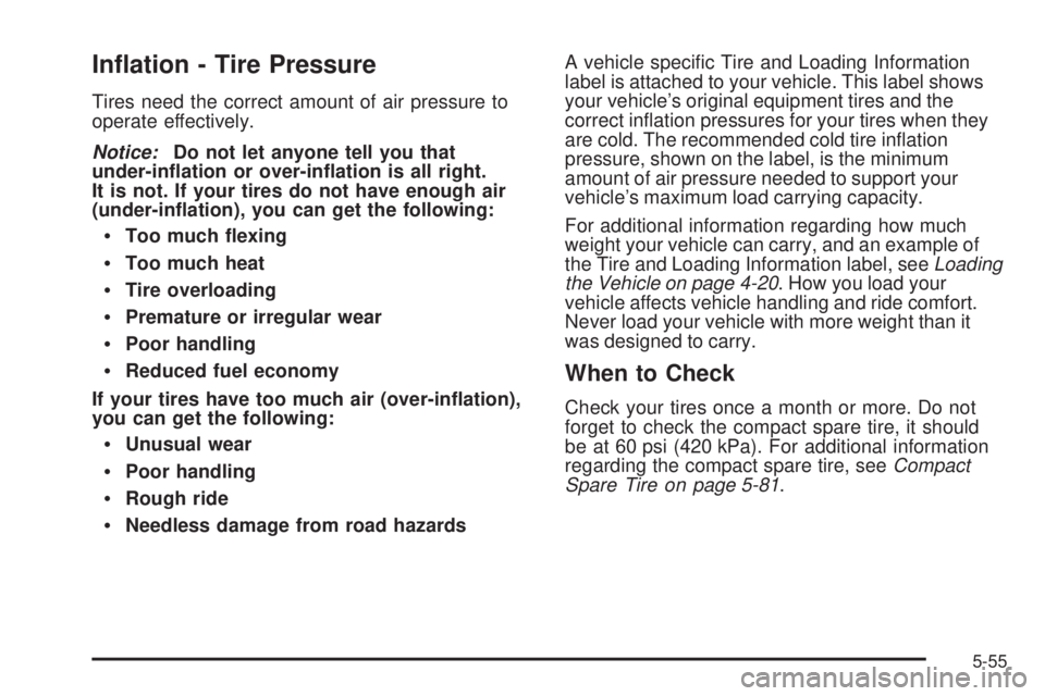 PONTIAC TORRENT 2009  Owners Manual In�ation - Tire Pressure
Tires need the correct amount of air pressure to
operate effectively.
Notice:Do not let anyone tell you that
under-in�ation or over-in�ation is all right.
It is not. If your t
