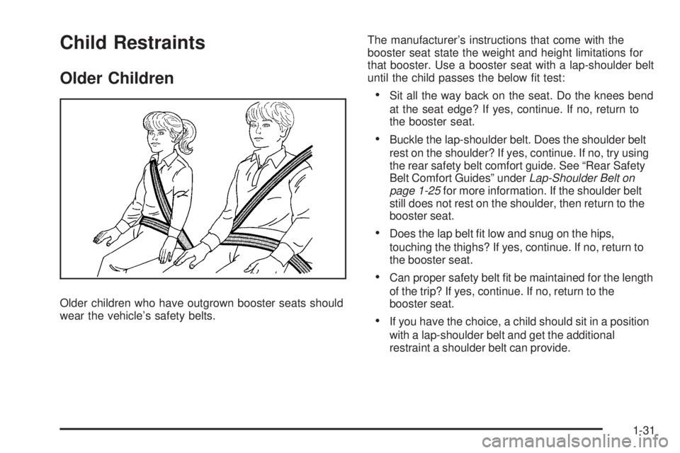PONTIAC TORRENT 2009 Owners Guide Child Restraints
Older Children
Older children who have outgrown booster seats should
wear the vehicle’s safety belts.The manufacturer’s instructions that come with the
booster seat state the weig