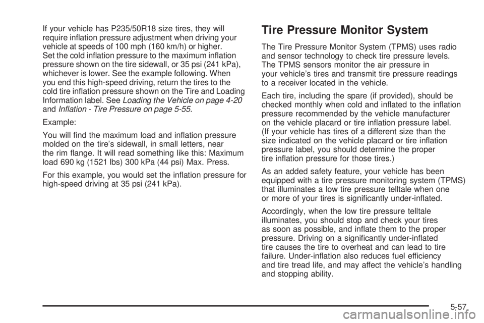 PONTIAC TORRENT 2009  Owners Manual If your vehicle has P235/50R18 size tires, they will
require in�ation pressure adjustment when driving your
vehicle at speeds of 100 mph (160 km/h) or higher.
Set the cold in�ation pressure to the max