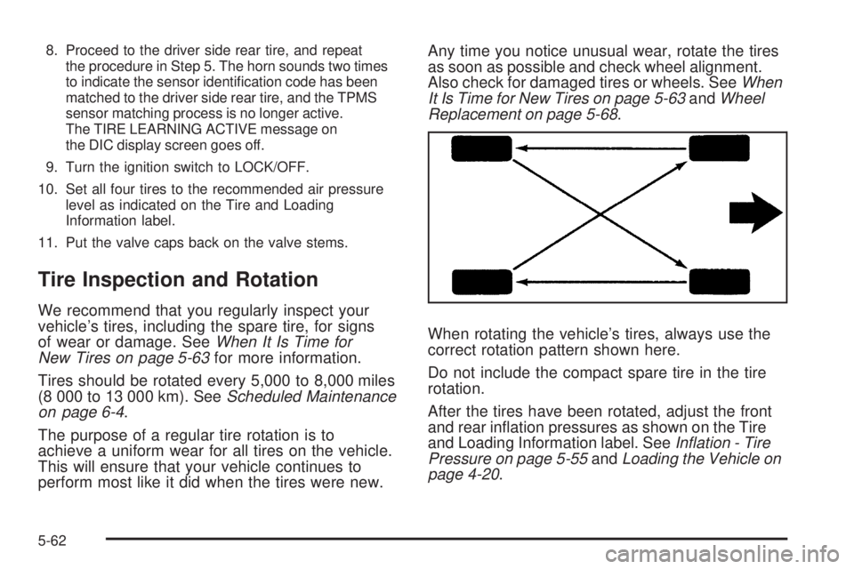 PONTIAC TORRENT 2009  Owners Manual 8. Proceed to the driver side rear tire, and repeat
the procedure in Step 5. The horn sounds two times
to indicate the sensor identi�cation code has been
matched to the driver side rear tire, and the 