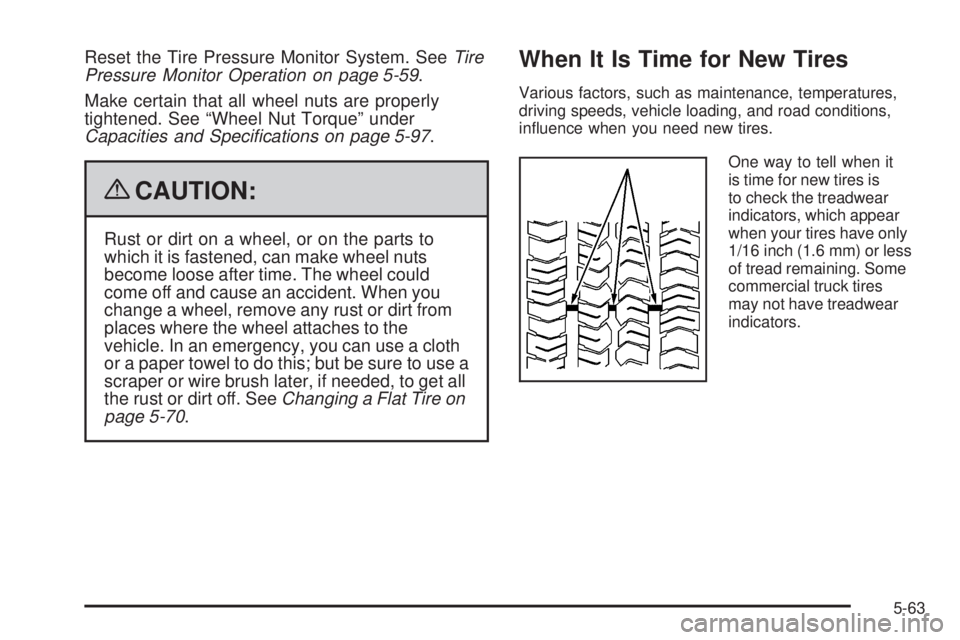 PONTIAC TORRENT 2009  Owners Manual Reset the Tire Pressure Monitor System. SeeTire
Pressure Monitor Operation on page 5-59.
Make certain that all wheel nuts are properly
tightened. See “Wheel Nut Torque” under
Capacities and Speci