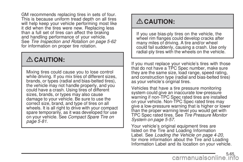 PONTIAC TORRENT 2009  Owners Manual GM recommends replacing tires in sets of four.
This is because uniform tread depth on all tires
will help keep your vehicle performing most like
it did when the tires were new. Replacing less
than a f