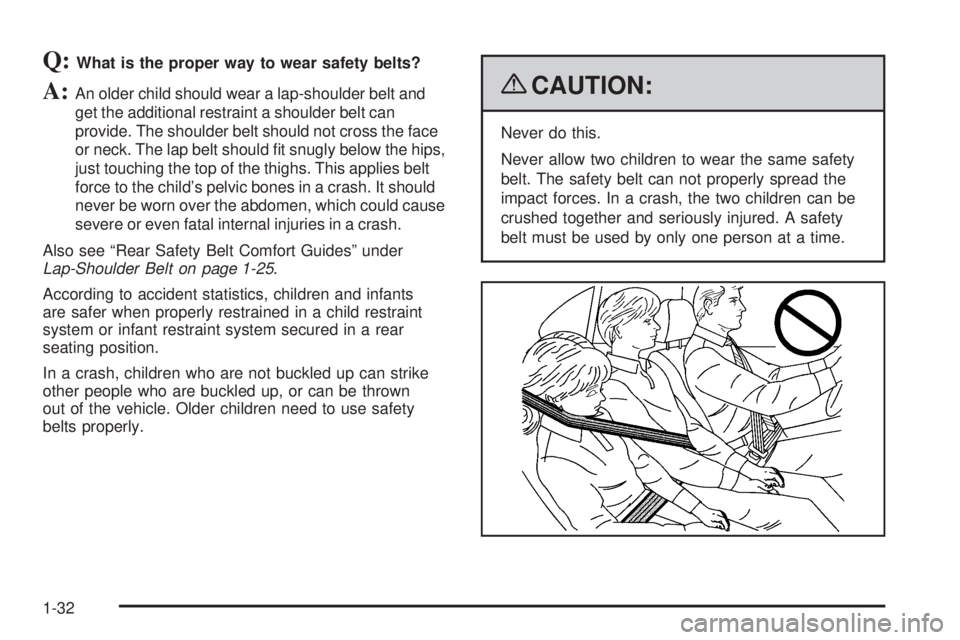 PONTIAC TORRENT 2009 Owners Guide Q:What is the proper way to wear safety belts?
A:An older child should wear a lap-shoulder belt and
get the additional restraint a shoulder belt can
provide. The shoulder belt should not cross the fac