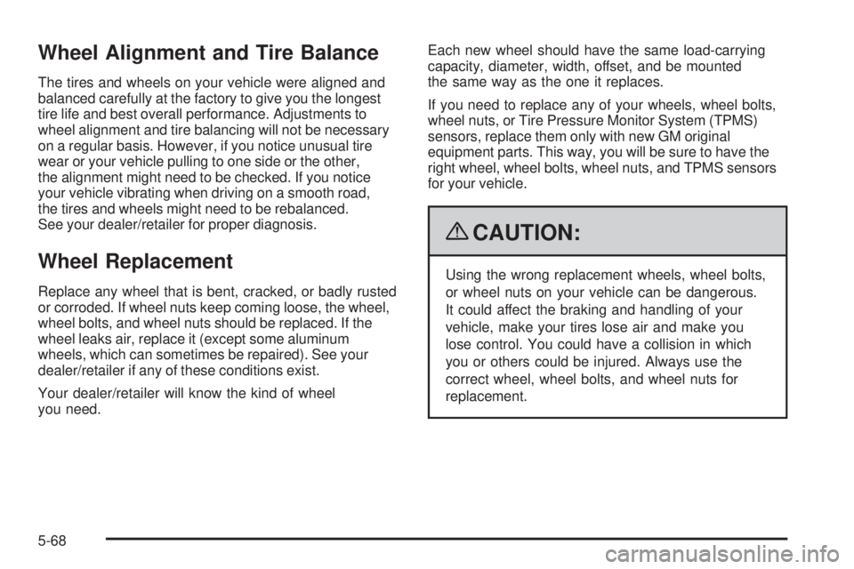 PONTIAC TORRENT 2009  Owners Manual Wheel Alignment and Tire Balance
The tires and wheels on your vehicle were aligned and
balanced carefully at the factory to give you the longest
tire life and best overall performance. Adjustments to
