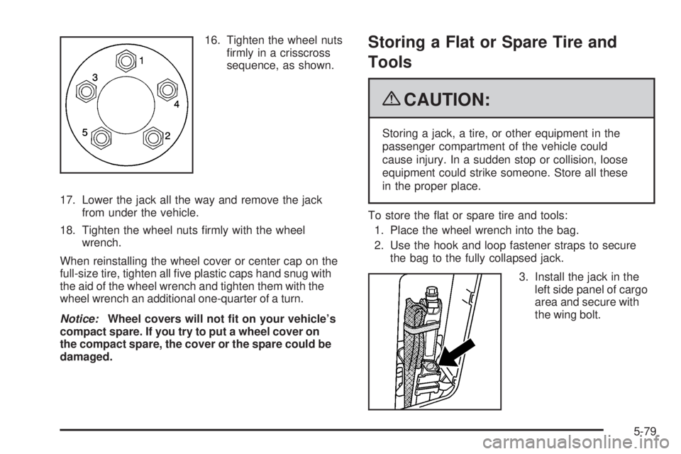 PONTIAC TORRENT 2009  Owners Manual 16. Tighten the wheel nuts
�rmly in a crisscross
sequence, as shown.
17. Lower the jack all the way and remove the jack
from under the vehicle.
18. Tighten the wheel nuts �rmly with the wheel
wrench.
