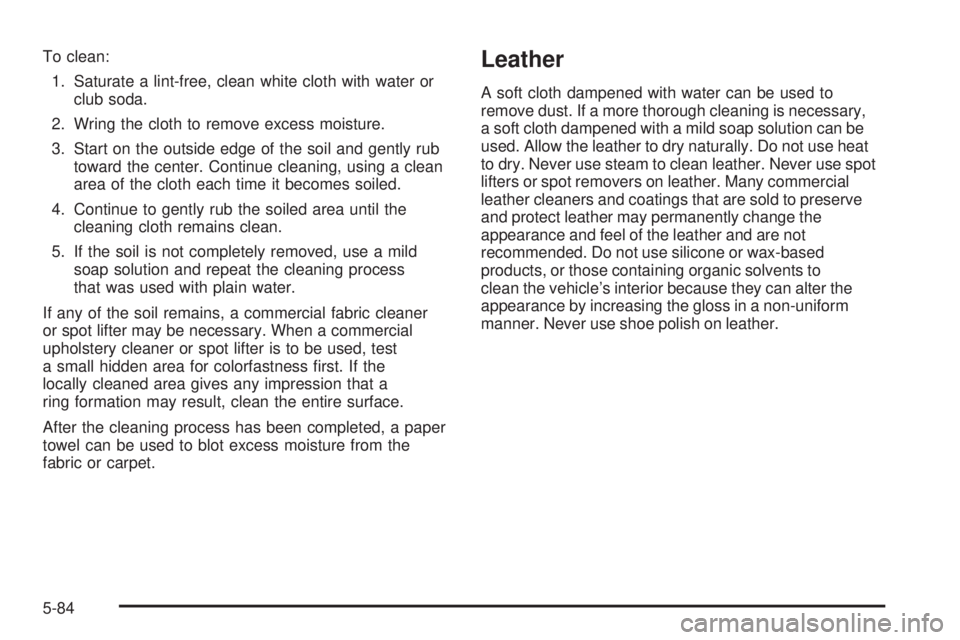 PONTIAC TORRENT 2009  Owners Manual To clean:
1. Saturate a lint-free, clean white cloth with water or
club soda.
2. Wring the cloth to remove excess moisture.
3. Start on the outside edge of the soil and gently rub
toward the center. C
