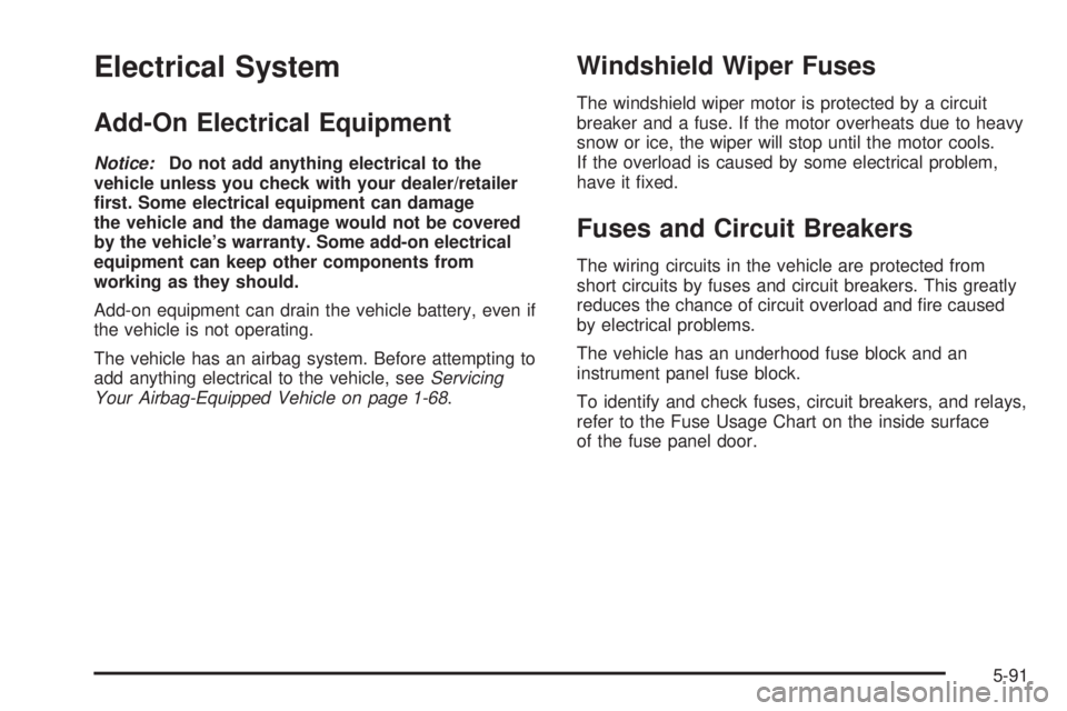 PONTIAC TORRENT 2009  Owners Manual Electrical System
Add-On Electrical Equipment
Notice:Do not add anything electrical to the
vehicle unless you check with your dealer/retailer
�rst. Some electrical equipment can damage
the vehicle and
