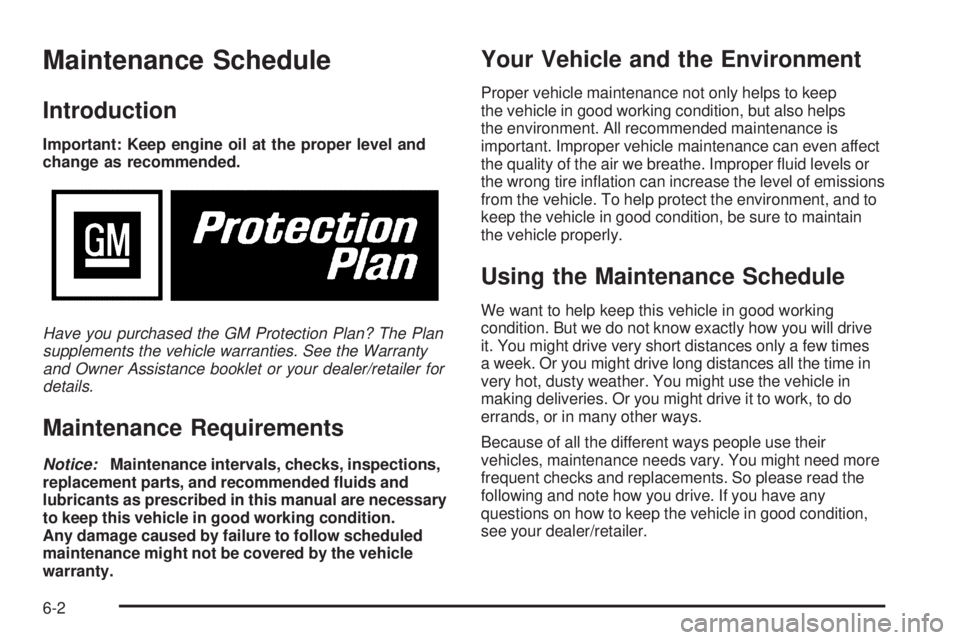 PONTIAC TORRENT 2009  Owners Manual Maintenance Schedule
Introduction
Important: Keep engine oil at the proper level and
change as recommended.
Have you purchased the GM Protection Plan? The Plan
supplements the vehicle warranties. See 