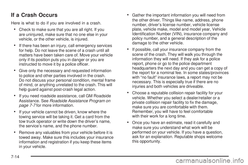 PONTIAC TORRENT 2009  Owners Manual If a Crash Occurs
Here is what to do if you are involved in a crash.
Check to make sure that you are all right. If you
are uninjured, make sure that no one else in your
vehicle, or the other vehicle, 