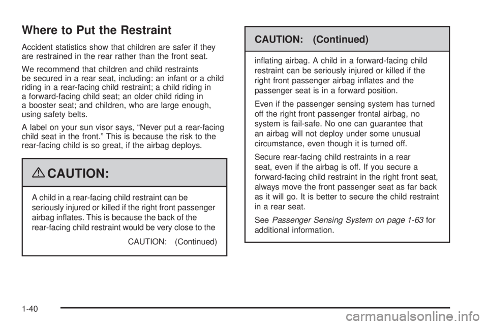 PONTIAC TORRENT 2009 Service Manual Where to Put the Restraint
Accident statistics show that children are safer if they
are restrained in the rear rather than the front seat.
We recommend that children and child restraints
be secured in