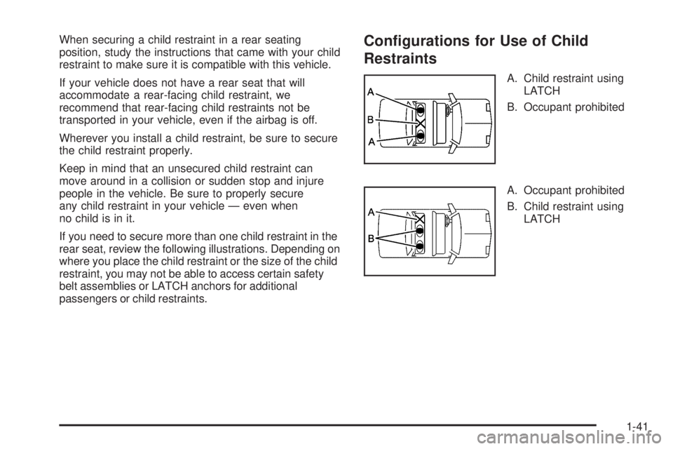 PONTIAC TORRENT 2009 Service Manual When securing a child restraint in a rear seating
position, study the instructions that came with your child
restraint to make sure it is compatible with this vehicle.
If your vehicle does not have a 