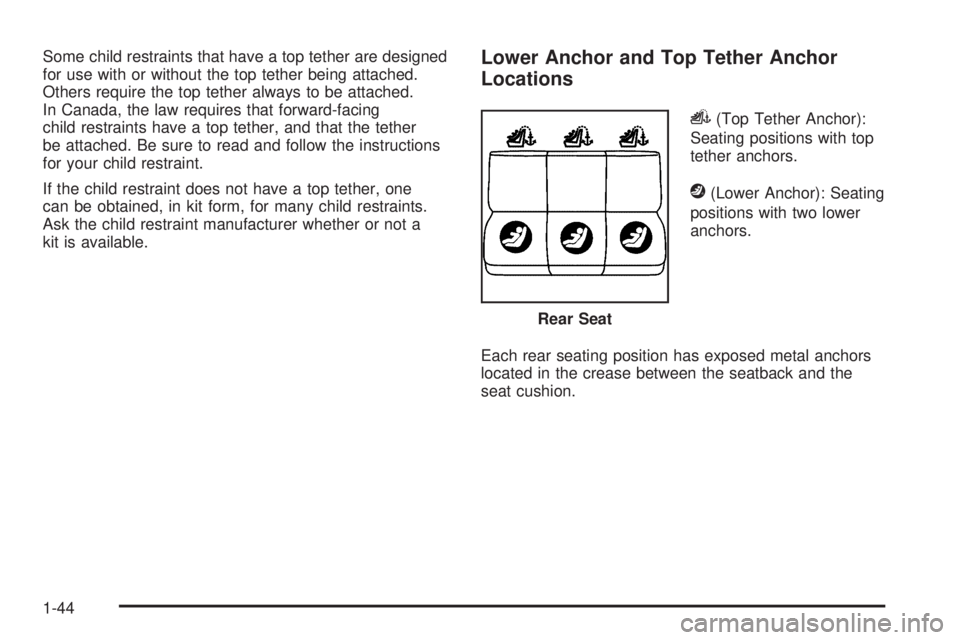 PONTIAC TORRENT 2009 Service Manual Some child restraints that have a top tether are designed
for use with or without the top tether being attached.
Others require the top tether always to be attached.
In Canada, the law requires that f