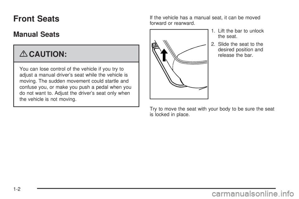 PONTIAC TORRENT 2009  Owners Manual Front Seats
Manual Seats
{CAUTION:
You can lose control of the vehicle if you try to
adjust a manual driver’s seat while the vehicle is
moving. The sudden movement could startle and
confuse you, or 