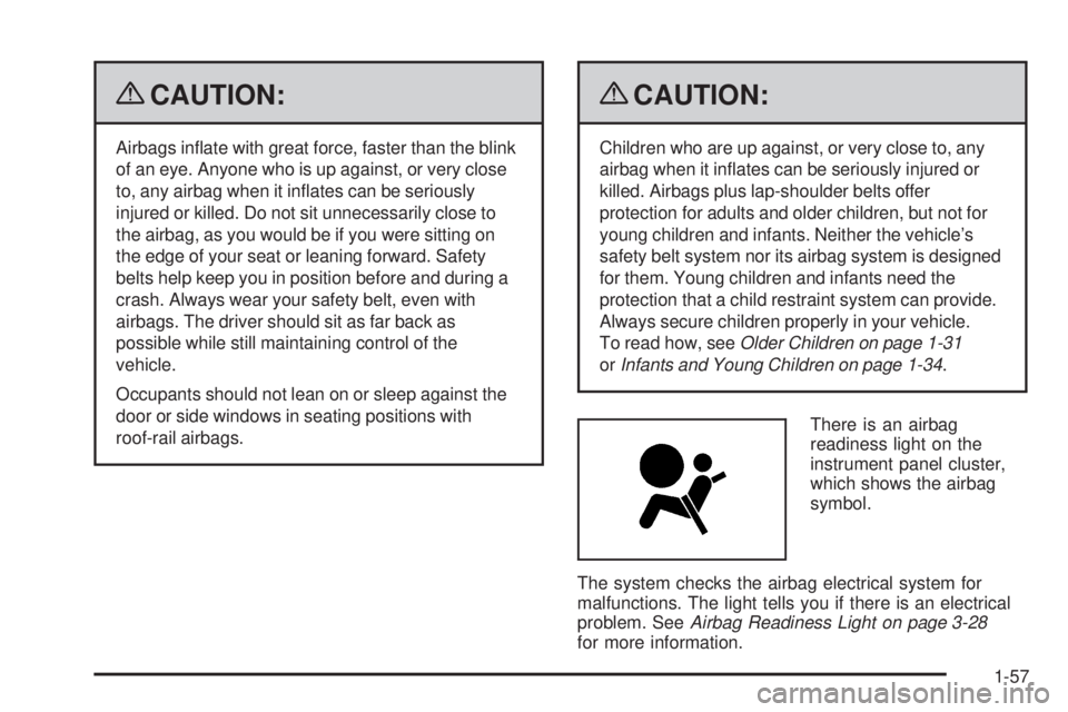 PONTIAC TORRENT 2009  Owners Manual {CAUTION:
Airbags in�ate with great force, faster than the blink
of an eye. Anyone who is up against, or very close
to, any airbag when it in�ates can be seriously
injured or killed. Do not sit unnece